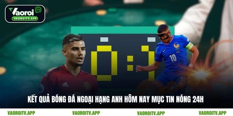 Kết Quả Bóng Đá Ngoại Hạng Anh Hôm Nay Tin Nhanh Số 1 - ti99
