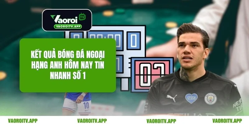 Kết Quả Bóng Đá Ngoại Hạng Anh Hôm Nay Tin Nhanh Số 1 - ti99