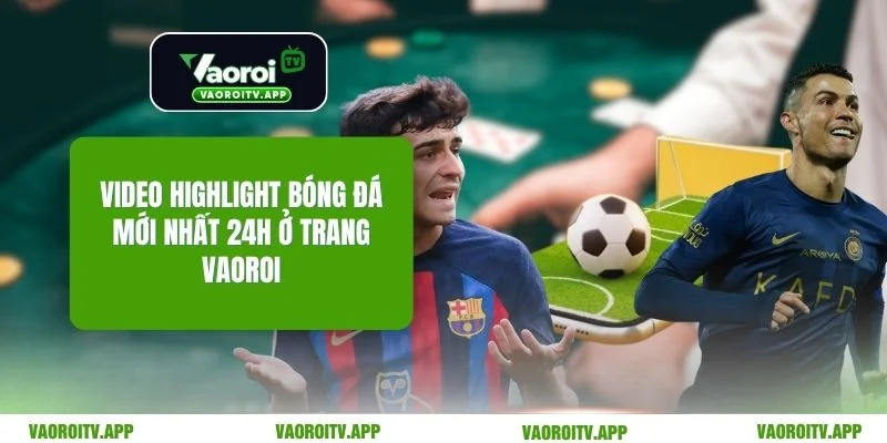 Video Highlight Bóng Đá Mới Nhất 24h Ở Trang Vaoroi - ti99