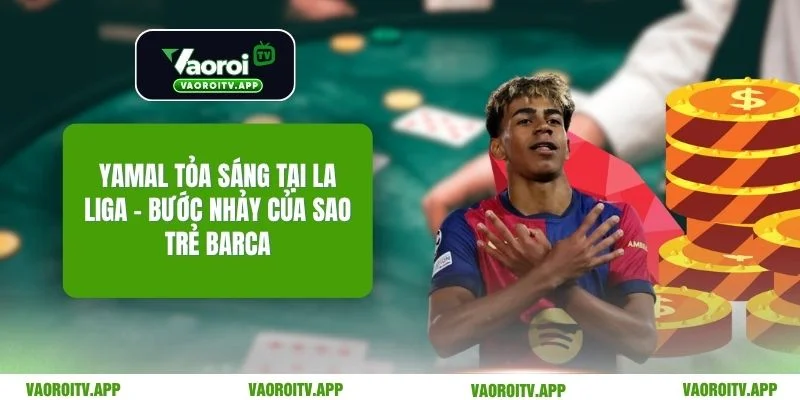 Yamal Tỏa Sáng Tại La Liga - Bước Nhảy Của Sao Trẻ Barca - ti99